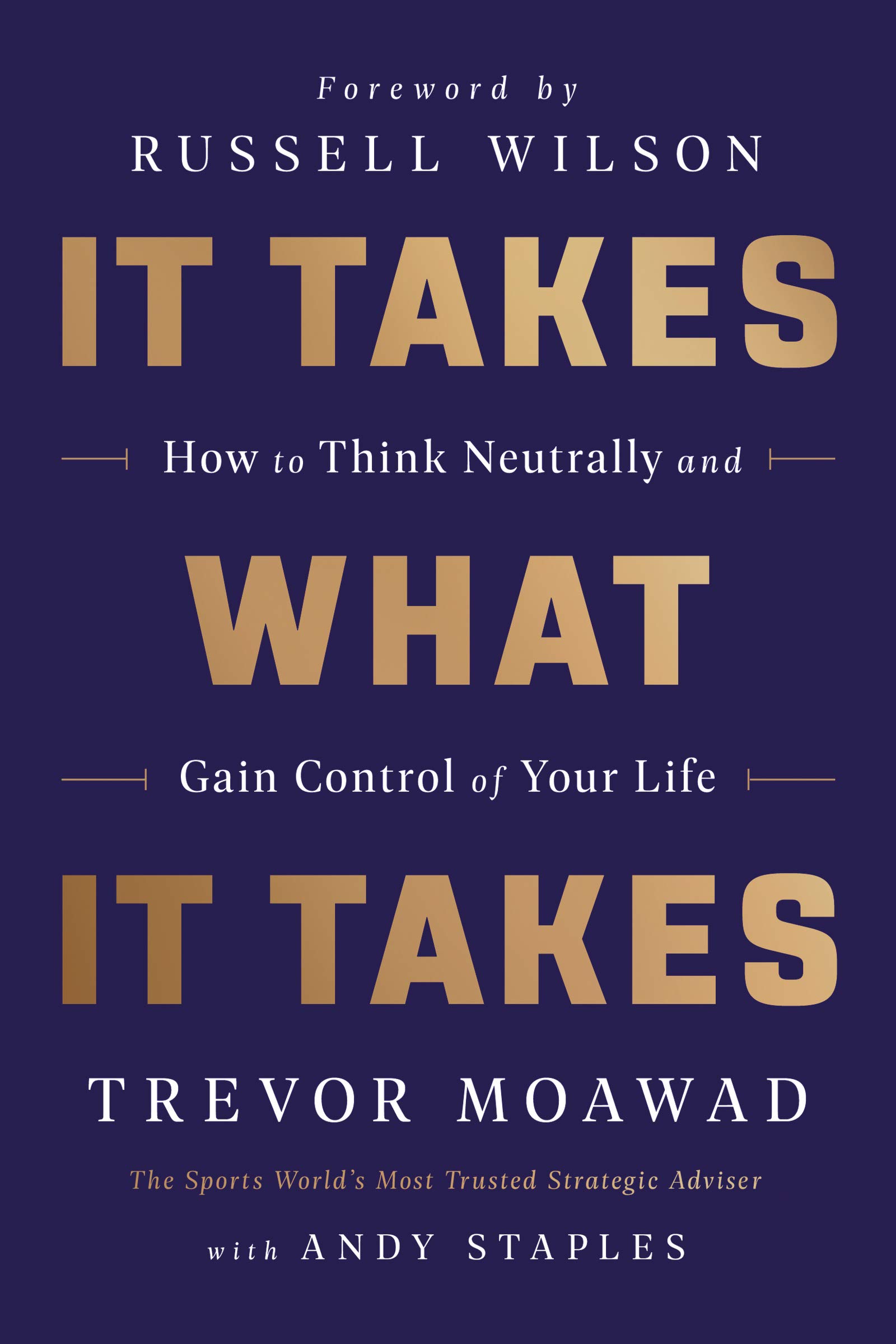 It Takes What It Takes: How to Think Neutrally and Gain Control of Your Life by Trevor Moawad and Andy Staples