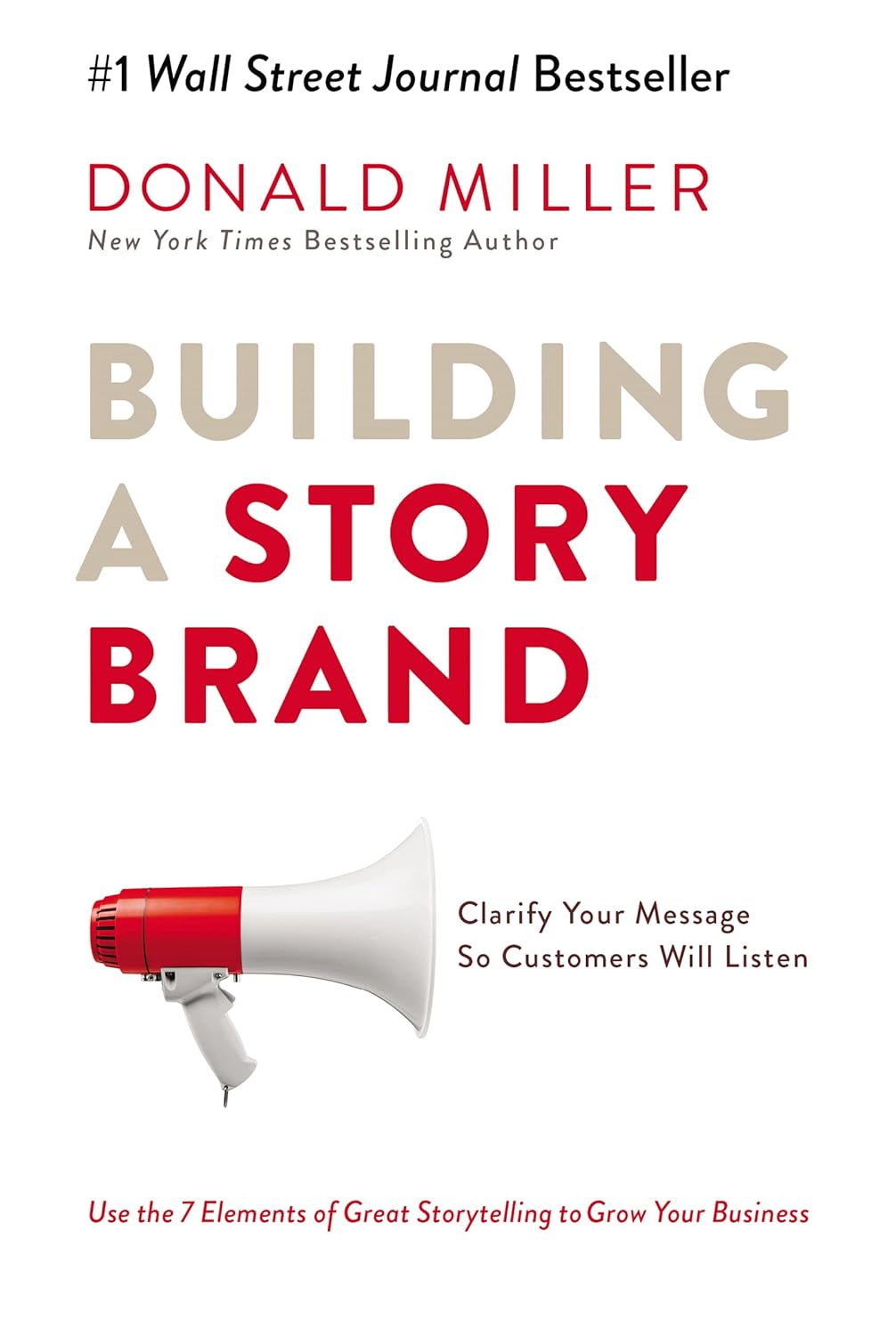 Building a Story Brand: Clarify Your Message So Your Customers Will Listen by Donald Miller