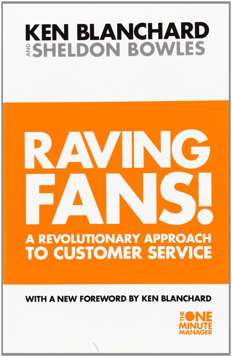 Raving Fans: A Revolutionary Approach to Customer Service by Ken Blanchard & Sheldon Bowles