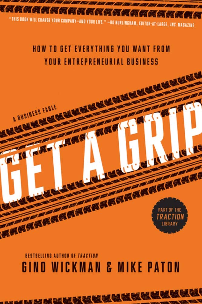 Get a Grip: An Entrepreneurial Fable – Your Journey to Get Real, Get Simple, and Get Results by Gino Wickman and Mike Paton